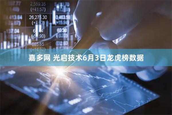 嘉多网 光启技术6月3日龙虎榜数据
